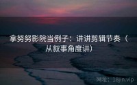 拿努努影院当例子：讲讲剪辑节奏（从叙事角度讲）