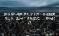 围绕神马电影做概念卡片:主题相关与因果(给一个清晰定义),神马的卢
