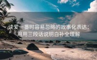 读爱一番时容易忽略的故事化表达：用用三段话说明白补全理解