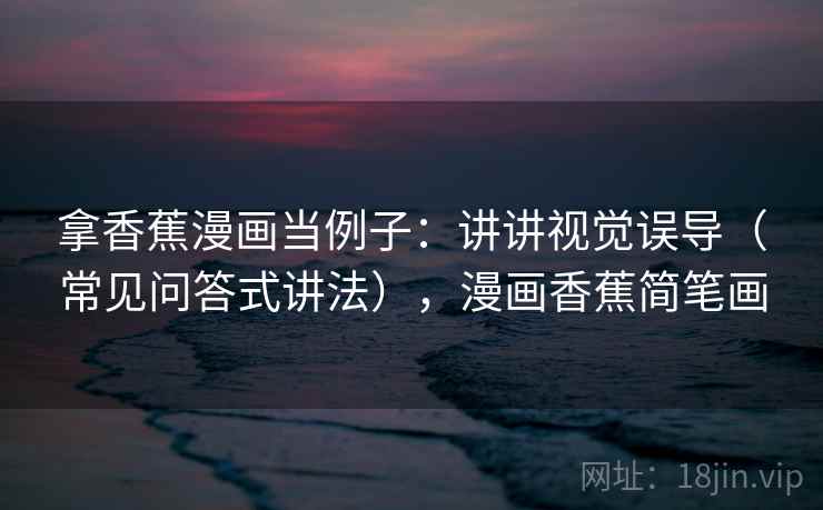 拿香蕉漫画当例子：讲讲视觉误导（常见问答式讲法），漫画香蕉简笔画